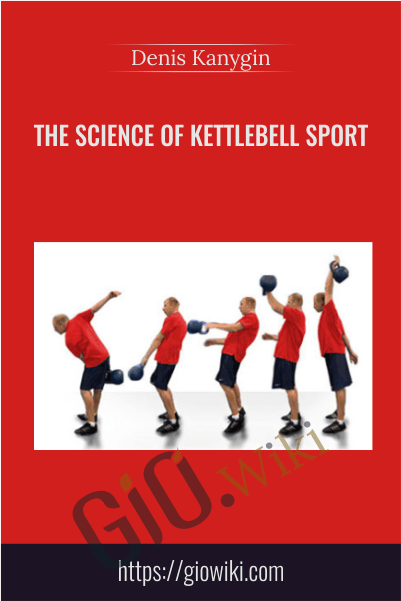The Science Of Kettlebell Sport - Denis Kanygin