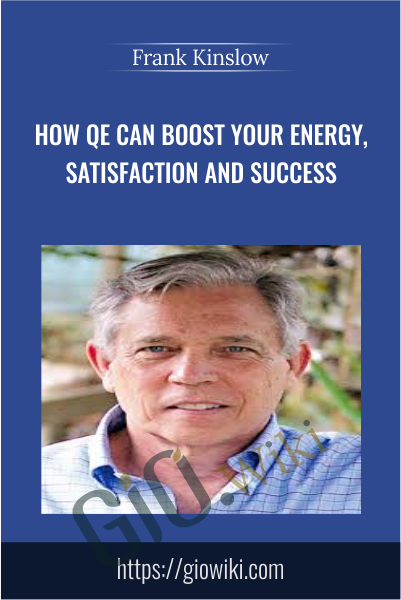 How QE Can Boost Your Energy, Satisfaction and Success - Frank Kinslow