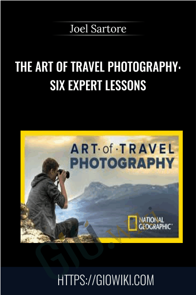 The Art of Travel Photography: Six Expert Lessons - Joel Sartore