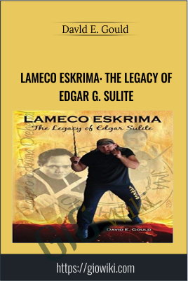 Lameco Eskrima: The Legacy of Edgar G. Sulite - Davld E. Gould