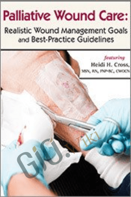 Palliative Wound Care: Realistic Wound Management Goals and Best-Practice Guidelines - Heidi Huddleston Cross