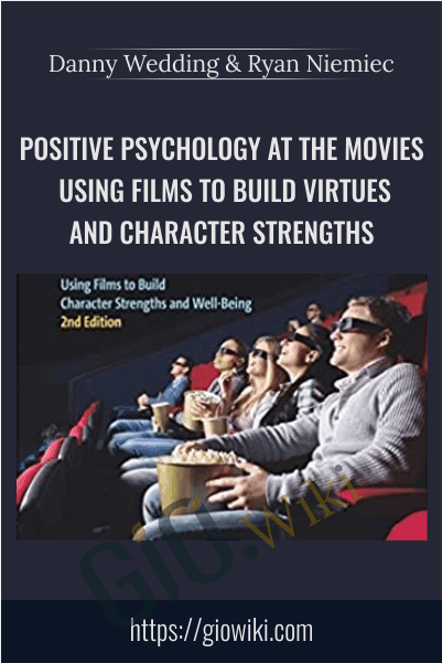 Positive Psychology at the Movies: Using Films to Build Virtues and Character Strengths - Danny Wedding & Ryan Niemiec