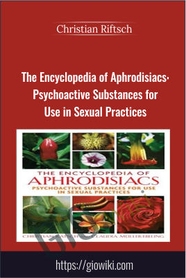 The Encyclopedia of Aphrodisiacs: Psychoactive Substances for Use in Sexual Practices - Christian Riftsch