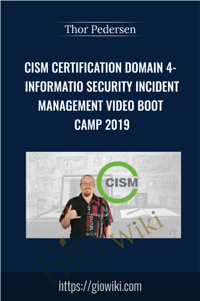 CISM Certification Domain 4- Information Security Incident Management Video Boot Camp 2019 - Thor Pedersen