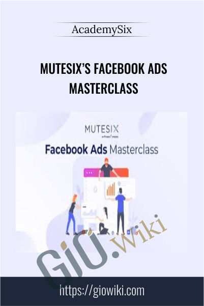 MuteSix’s Facebook Ads Masterclass – AcademySix
