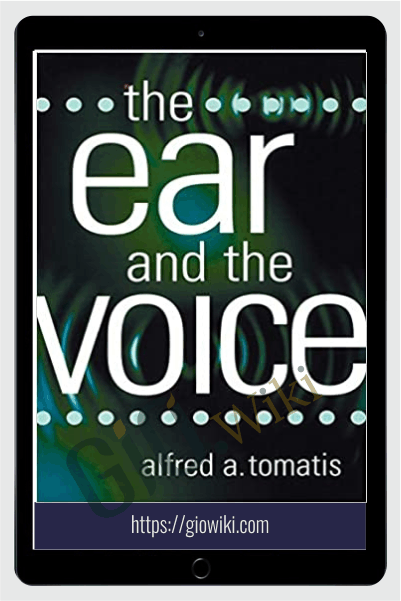 The Ear and the Voice - Alfred A. Tomatis