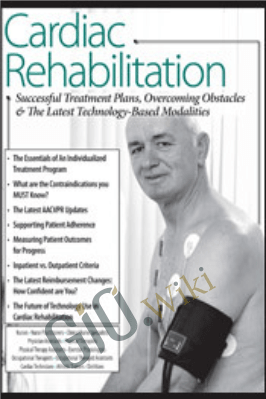 Cardiac Rehabilitation: Successful Treatment Plans, Overcoming Obstacles & the Latest Technology-Based Modalities - Karyn Gallivan