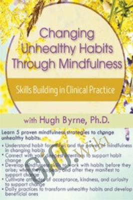 Changing Unhealthy Habits Through Mindfulness: Skills Building in Clinical Practice - Hugh Byrne