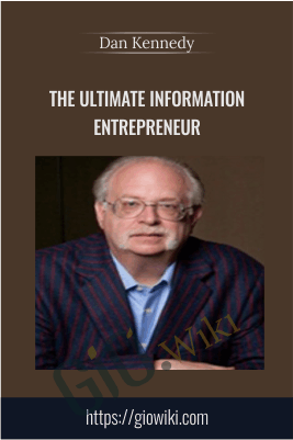 The Ultimate Information Entrepreneur - Dan Kennedy