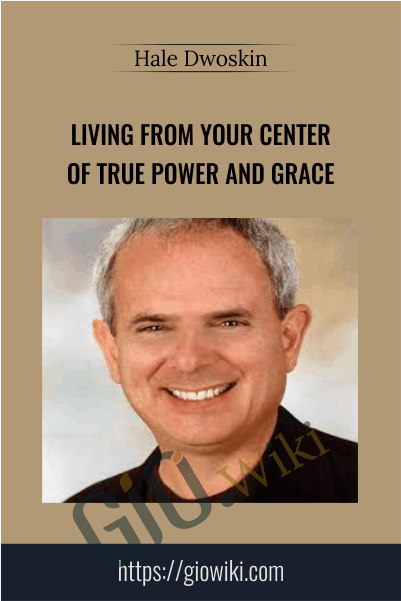 Living from Your Center of True Power and Grace - Sedona Method - Hale Dwoskin