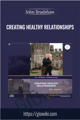 Creating Healthy Relationships - John Bradshaw