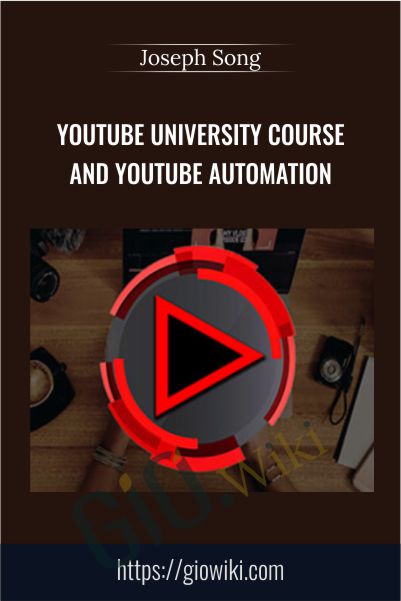 YouTube University Course and YouTube Automation – Joseph Song