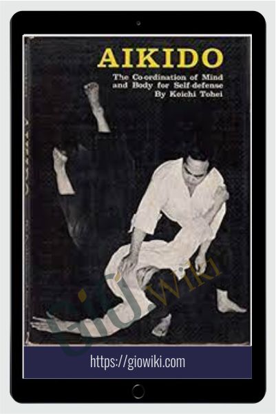 Aikido: Coordination of Mind and Body for Self Defence - Koichi Tohei