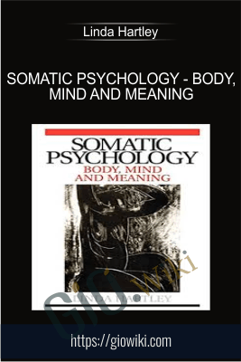 Somatic Psychology - Body, Mind and Meaning - Linda Hartley
