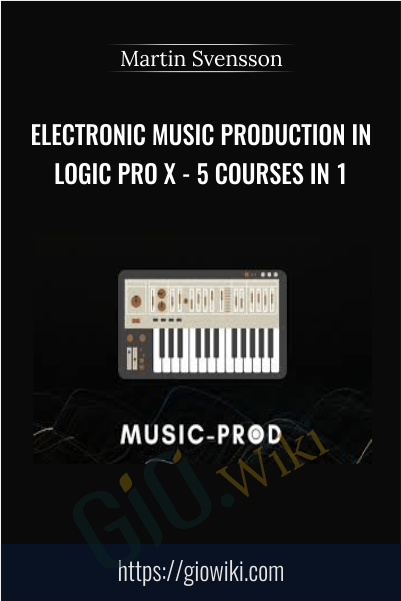 Electronic Music Production In Logic Pro X - 5 Courses In 1 - Martin Svensson