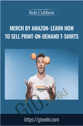 Merch By Amazon: Learn How To Sell Print-on-Demand T-Shirts - Rob Cubbon