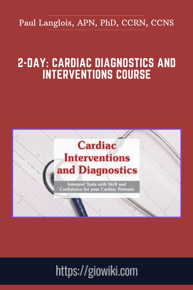 2-Day: Cardiac Diagnostics and Interventions Course - Paul Langlois, APN, PhD, CCRN, CCNS