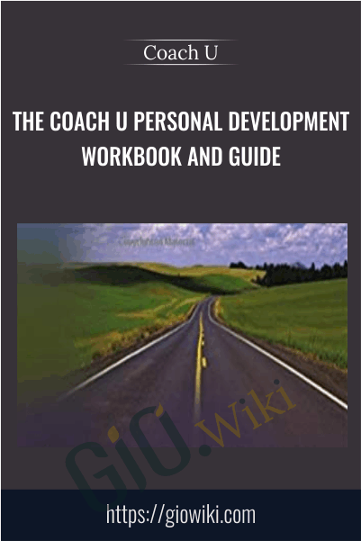 The Coach U Personal Development Workbook and Guide - Coach U