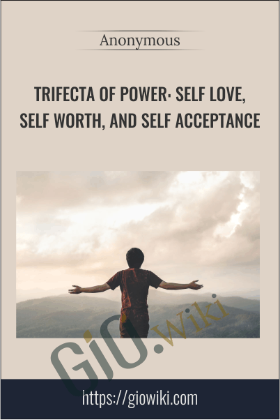 Trifecta of Power: Self Love, Self Worth, And Self Acceptance