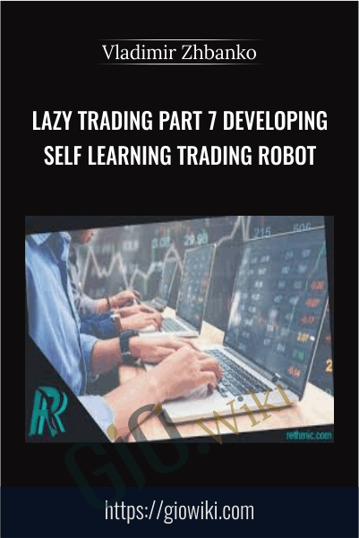 Lazy Trading Part 7 Developing Self Learning Trading Robot - Vladimir Zhbanko