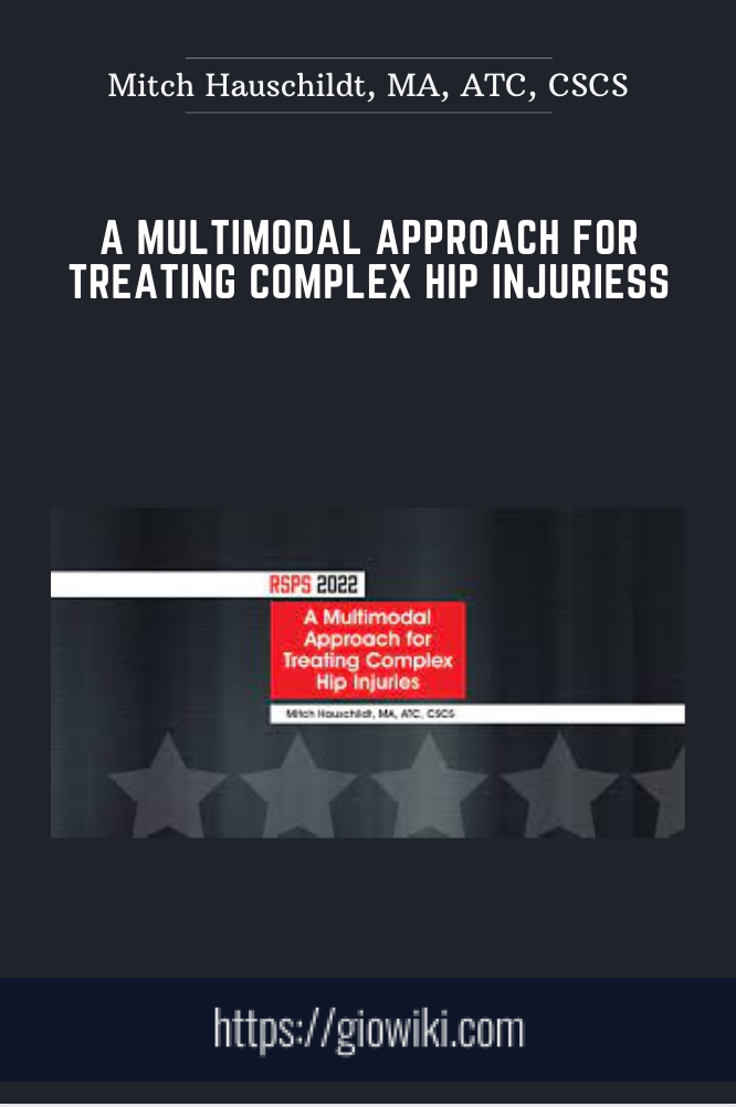 A Multimodal Approach for Treating Complex Hip Injuries - Mitch Hauschildt, MA, ATC, CSCS