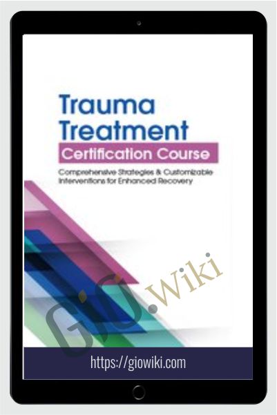 Trauma Treatment Certification Course: Comprehensive Strategies and Customizable Interventions for Enhanced Recovery - Robert Lusk