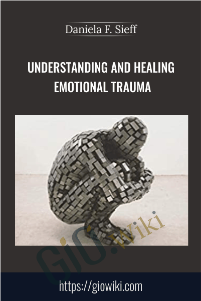 Understanding and Healing Emotional Trauma - Daniela F. Sieff