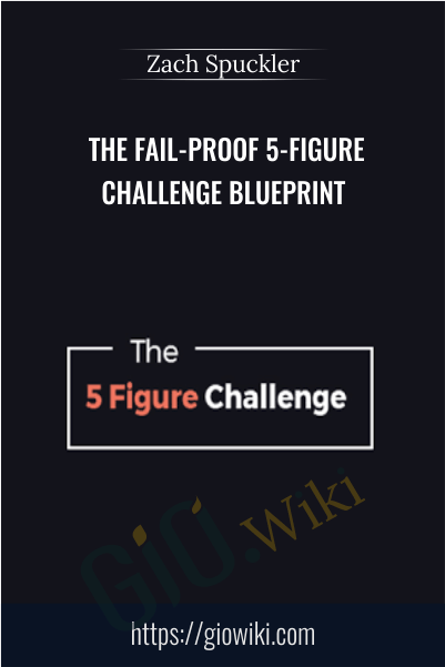 The Fail-Proof 5-Figure Challenge Blueprint – Zach Spuckler