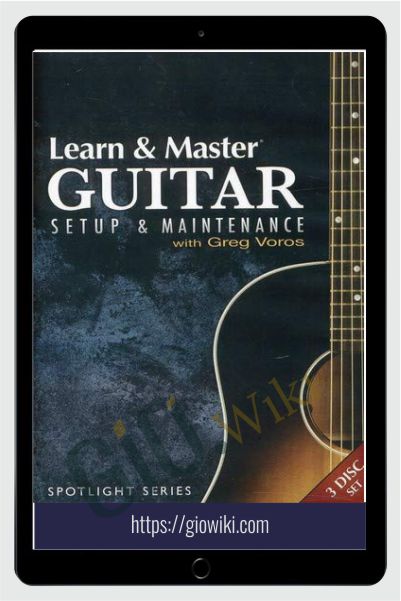 Learn & Master Guitar - Setup & Maintenance - Greg Voros