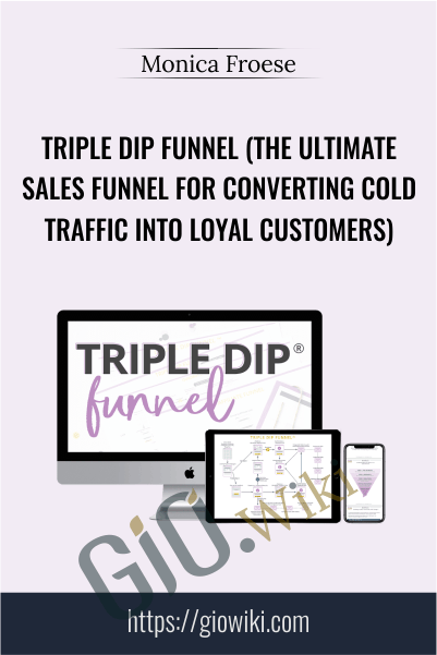 Triple Dip Funnel (The Ultimate Sales Funnel for Converting Cold Traffic into Loyal Customers) – Monica Froese