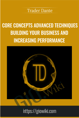 Core Concepts Advanced Techniques Building Your Business and Increasing Performance - Trader Dante
