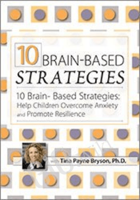 10 Brain-Based Strategies: Help Children Overcome Anxiety and Promote Resilience - Tina Payne Bryson