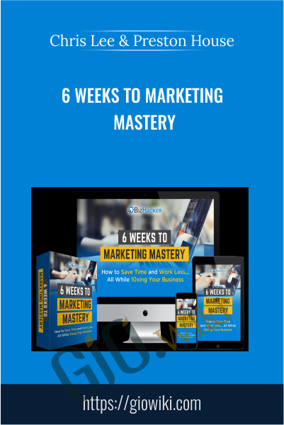 6 Weeks to Marketing Mastery - Chris Lee & Preston House