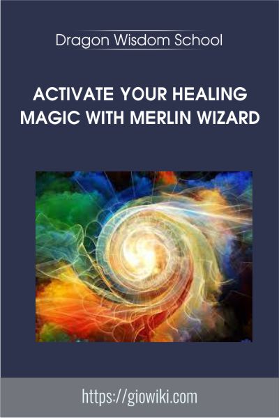 Activate Your Healing Magic with Merlin Wizard - Dragon Wisdom School