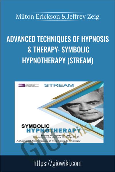 Advanced Techniques of Hypnosis & Therapy: Symbolic Hypnotherapy (Stream) - Milton Erickson & Jeffrey Zeig