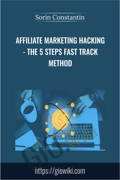 Affiliate Marketing Hacking - The 5 Steps Fast Track Method - Sorin Constantin