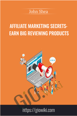 Affiliate Marketing Secrets: Earn Big Reviewing Products - John Shea