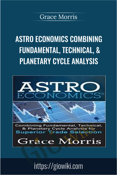Astro Economics Combining Fundamental, Technical, & Planetary Cycle Analysis - Grace Morris