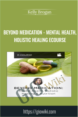 Beyond Medication - Mental Health, Holistic Healing eCourse - Kelly Brogan