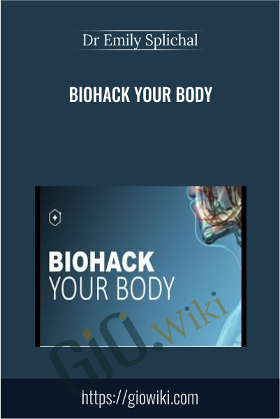 Biohack Your Body - Dr Emily Splichal
