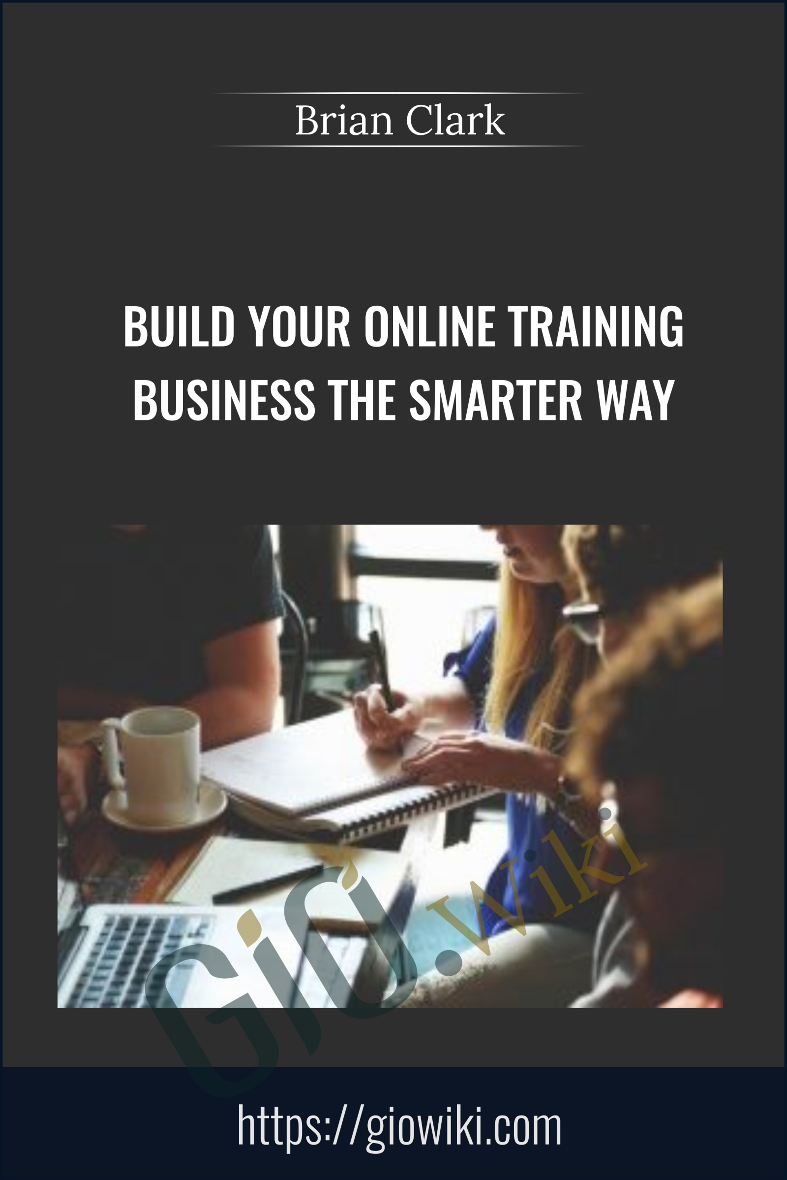 Build Your Online Training Business the Smarter Way - Brian Clark