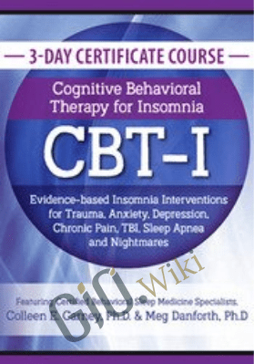 3-Day Certificate Course: Cognitive Behavioral Therapy for Insomnia (CBT-I): Evidence-based Insomnia Interventions for Trauma, Anxiety, Depression, Chronic Pain, TBI, Sleep Apnea and Nightmares - Meg Danforth ,  Colleen E. Carney