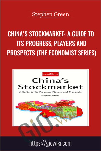 China's Stockmarket: A Guide to Its Progress, Players and Prospects - Stephen Green