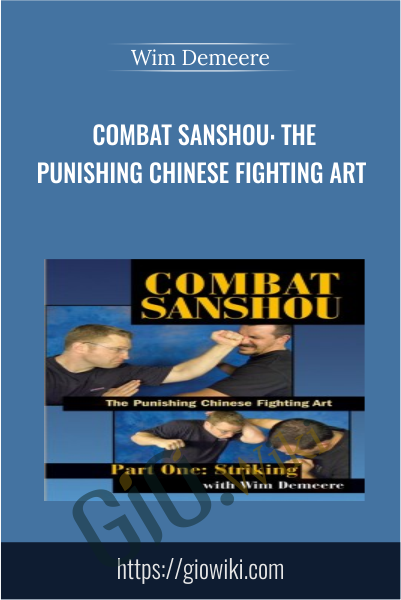 Combat Sanshou: The Punishing Chinese Fighting Art - Wim Demeere