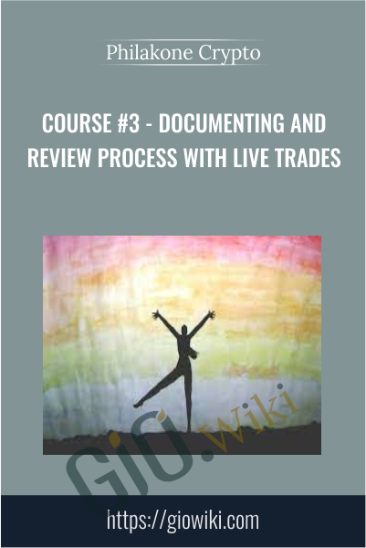 Course #3 - Documenting and Review Process With Live Trades - Philakone Crypto