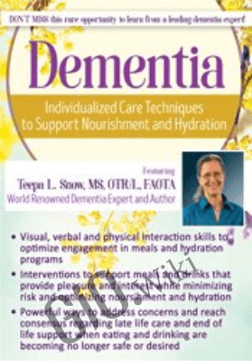 Dementia: Individualized Care Techniques to Support Nourishment and Hydration - Teepa L. Snow