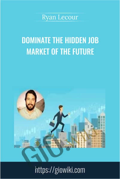 Dominate The Hidden Job Market Of The Future - Ryan Lecour