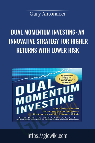 Dual Momentum Investing: An Innovative Strategy for Higher Returns with Lower Risk - Gary Antonacci