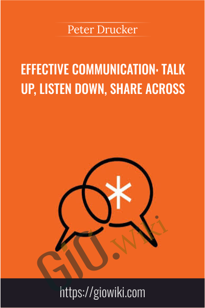 Effective Communication: Talk Up, Listen Down, Share Across - Peter Drucker