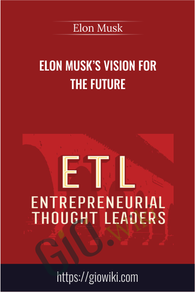 Elon Musk’s Vision for the Future - Elon Musk